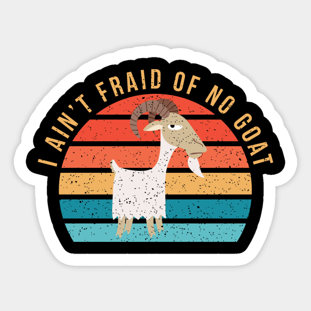 I Ain't 'Fraid of No Goat Sticker by n23tees